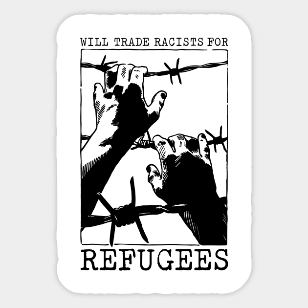 'Will Trade Racists For Refugees' Refugee Care Shirt Sticker by ourwackyhome